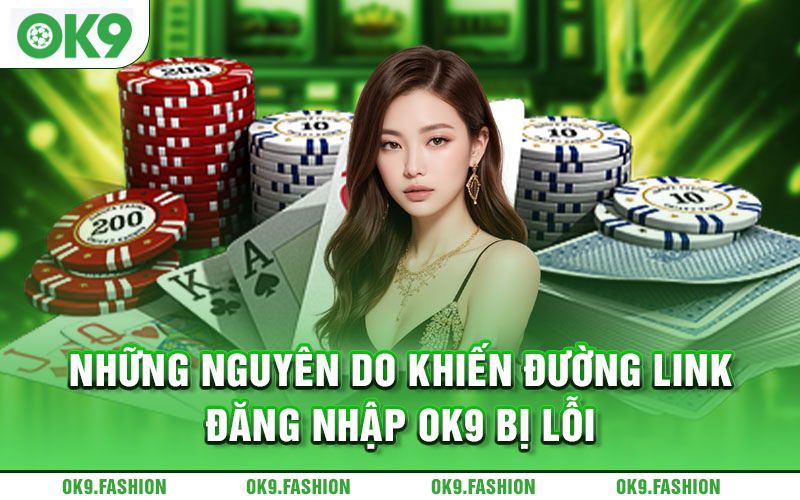 Những nguyên do khiến đường link đăng nhập Ok9 bị lỗi