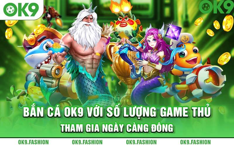 Bắn cá OK9 với số lượng game thủ tham gia ngày càng đông