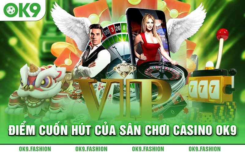 Điểm cuốn hút của sân chơi Casino OK9