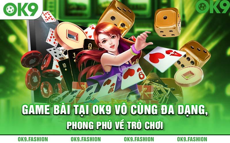 Game bài tại OK9 vô cùng đa dạng, phong phú về trò chơi