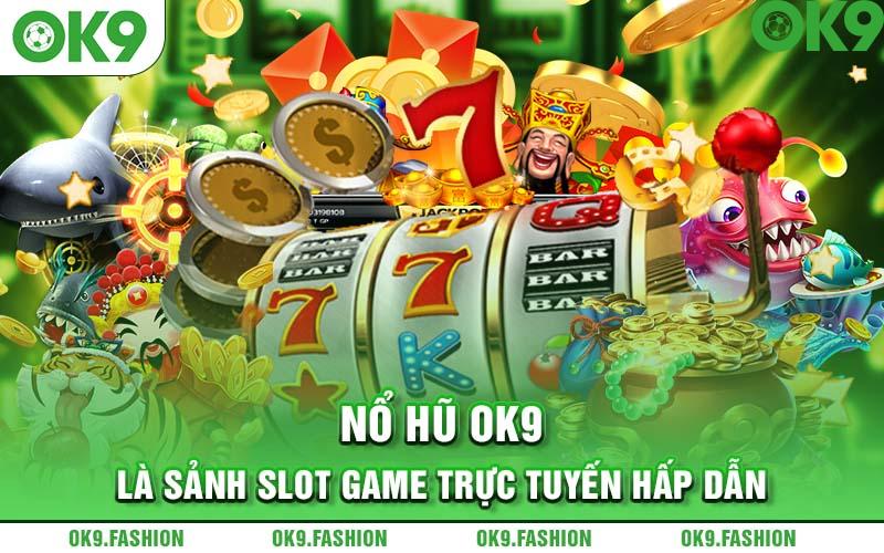 Nổ hũ OK9 là sảnh slot game trực tuyến hấp dẫn