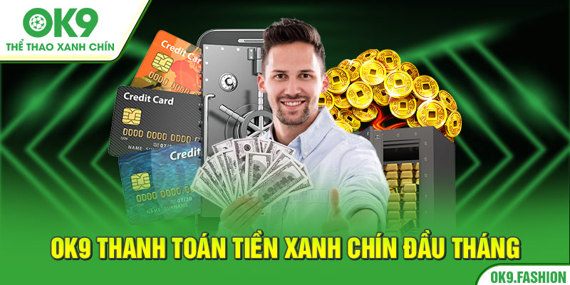 OK9 thanh toán tiền xanh chín đầu tháng