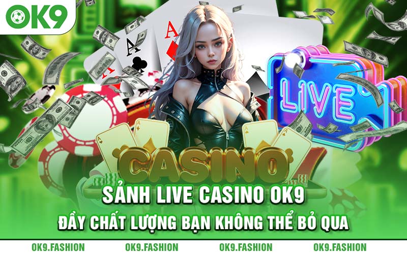 Sảnh live Casino OK9 đầy chất lượng bạn không thể bỏ qua